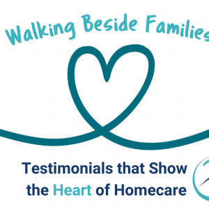 Walking Beside Families (1) Walking Beside Families: Testimonials that Show the Heart of Homecare
