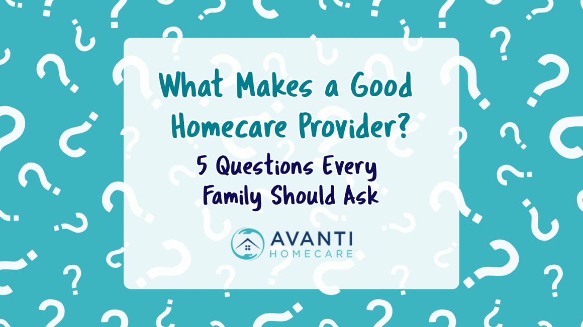 11 What Makes a Good Homecare Provider? Five Questions Every Family Should Ask